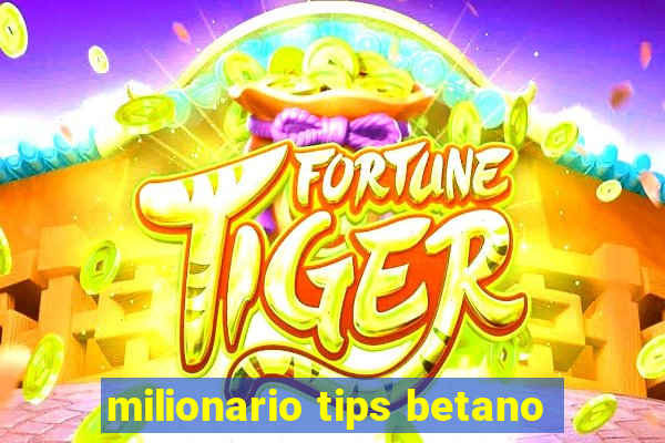 milionario tips betano